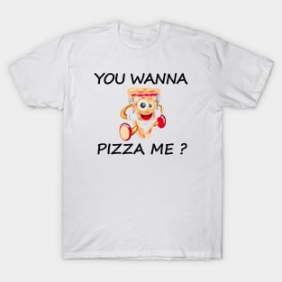 you wanna pizza me T-Shirt